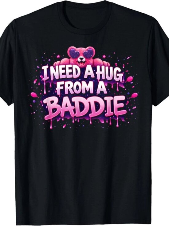 Denyse Other - I Need A Hug from A Baddie Funny T-Shirt 250
